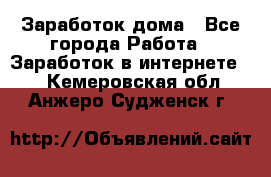 Заработок дома - Все города Работа » Заработок в интернете   . Кемеровская обл.,Анжеро-Судженск г.